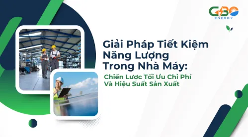 Giải Pháp Tiết Kiệm Năng Lượng Trong Nhà Máy: Chiến Lược Tối Ưu Chi Phí Và Hiệu Suất Sản Xuất