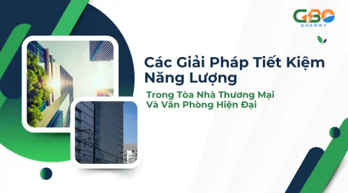 Các Giải Pháp Tiết Kiệm Năng Lượng Trong Tòa Nhà Thương Mại Và Văn Phòng Hiện Đại
