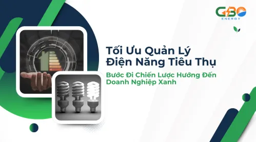 Tối Ưu Quản Lý Điện Năng Tiêu Thụ: Bước Đi Chiến Lược Hướng Đến Doanh Nghiệp Xanh