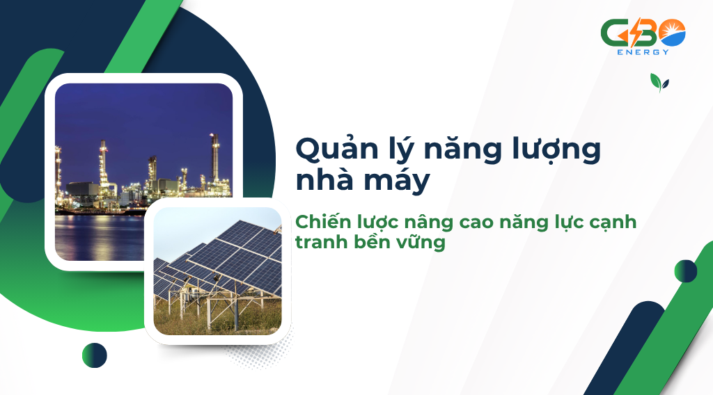 Quản lý năng lượng nhà máy: Chiến lược nâng cao năng lực cạnh tranh bền vững