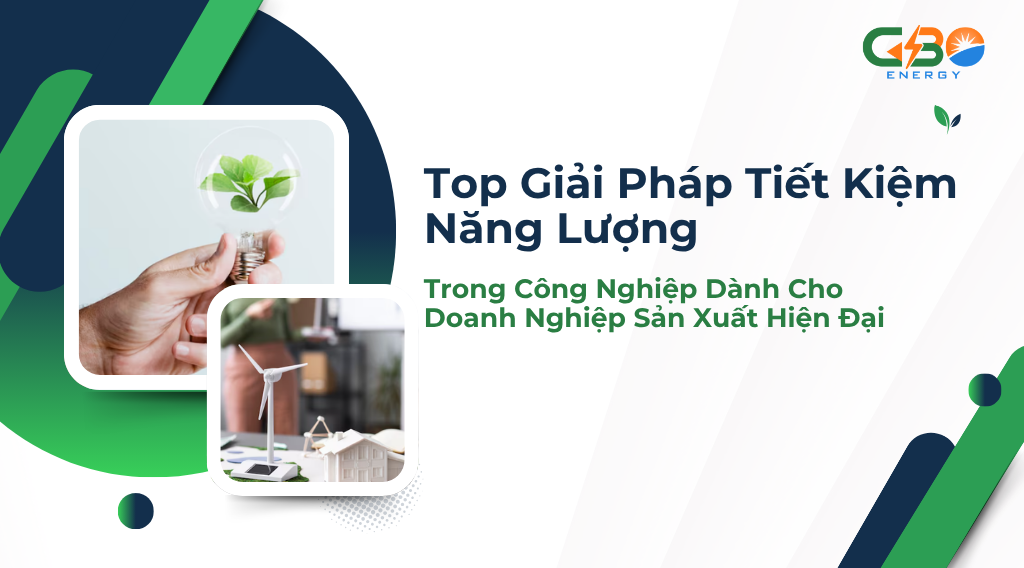 Top Giải Pháp Tiết Kiệm Năng Lượng Trong Công Nghiệp Dành Cho Doanh Nghiệp Sản Xuất Hiện Đại