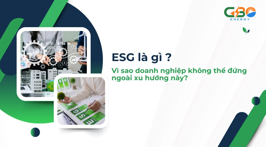 ESG là gì và vì sao doanh nghiệp không thể đứng ngoài xu hướng này?