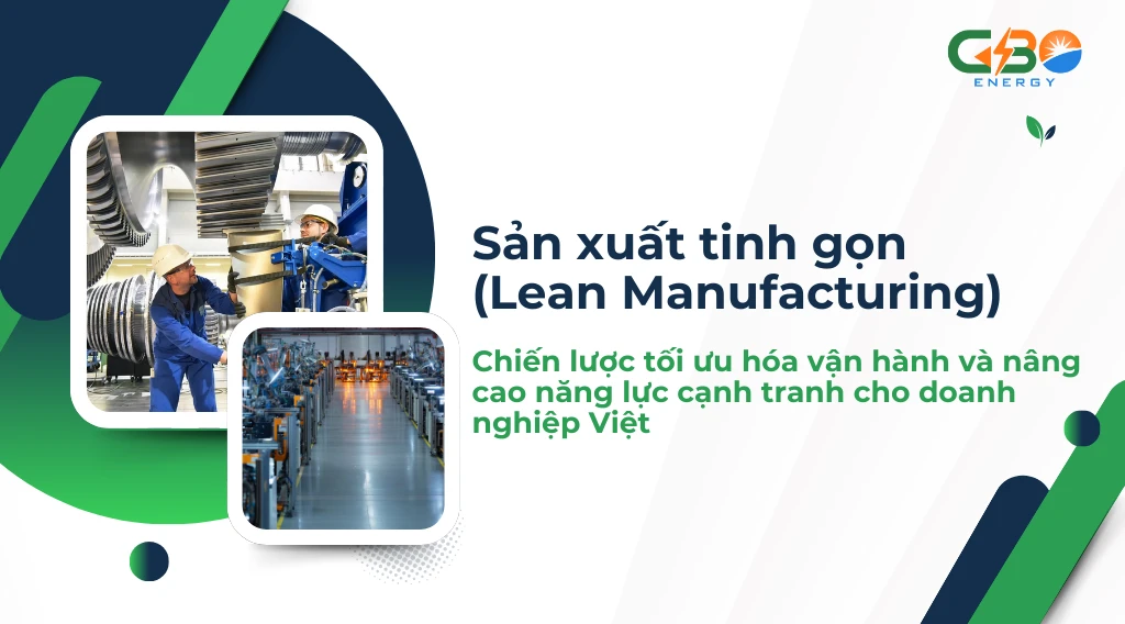 Sản xuất tinh gọn (Lean Manufacturing): Chiến lược tối ưu hóa vận hành và nâng cao năng lực cạnh tranh cho doanh nghiệp Việt